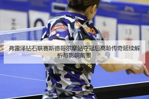fu-lei-ze-zuan-shi-lian-sai-si-de-ge-er-mo-zhan-duo-guan-hou-gao-ling-chuan-qi-yan-xu-jie-xi-yu-ying-xiang-qian-jing-2-628.jpg